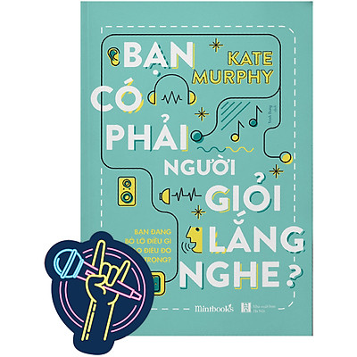 Bạn Có Phải Người Giỏi Lắng Nghe? – Kate Murphy